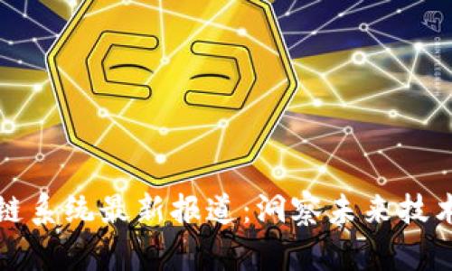 区块链系统最新报道：洞察未来技术革命