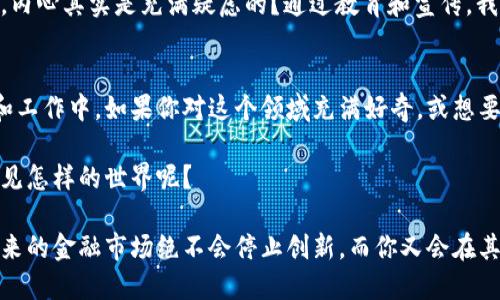   晓币与区块链：探秘数字货币的未来之路 / 

 guanjianci 晓币, 区块链, 数字货币, 金融科技 /guanjianci 

引言
在当今的金融生态中，数字货币正在改变传统货币的面貌。尤其是晓币这种新兴的货币形式，与区块链技术的结合，更是引发了广泛的关注和讨论。对很多人而言，晓币是一个全新的概念，几乎不为人知；但对关心数字货币、区块链及其应用的人士而言，晓币又是一段新旅程的开始。

那么，什么是晓币？它与区块链有什么关系？在本文中，我们将深入探讨晓币和区块链的基础知识、它们之间的联系，以及它们对未来金融体系的潜在影响。

一、晓币：一种新型数字货币
晓币是一种基于区块链技术的数字货币，旨在提供快速、安全和低成本的交易方式。作为一种去中心化的货币，晓币不仅可以用于支付和投资，还可以被应用于各种金融服务中。

h41.1 晓币的特性/h4
晓币的特性可以归纳为以下几点：
ul
li去中心化：晓币利用区块链技术，可以避免传统金融机构的中心化控制，用户可以直接进行交易。/li
li安全性：每一笔交易都被记录在区块链上，具有不可篡改性，保证了资金的安全和透明。/li
li费用低廉：相较于传统的银行转账，晓币的交易费用通常更低，有助于节省用户的成本。/li
li全球性：晓币的使用不受地域限制，可以跨国界自由流通。/li
/ul

h41.2 为什么选择晓币？/h4
你是不是也在思考，一个能够让交易如此简单快捷的数字货币，究竟能给我们带来什么？选择晓币的理由有很多。首先，它的便捷性使得用户可以随时随地进行交易。而且，晓币的去中心化特性让人们在交易中更有控制权。然而，这一切的背后，是否又隐藏着一些我们未曾想到的风险呢？

二、区块链：数字货币的基石
区块链是一种分布式账本技术，它的去中心化特性使得它成为支持晓币等数字货币的基础。可以这样说，区块链不仅是晓币的背后技术，更是数字货币生态系统的核心。

h42.1 区块链的基本原理/h4
区块链通过网络中的多个节点共同维护一个账本，使得交易信息能够在各个节点之间共享。每当交易发生时，相关的信息就会被打包成一个“区块”，并与前一个区块相连，从而形成一条“链”。这也是它名称的由来。

h42.2 为什么区块链如此重要？/h4
作为一种革命性的技术，区块链的价值在于其透明性、安全性和去中心化。这使得区块链不仅可以用于金融交易，也能够应用于各种场景，如供应链管理、数字身份验证等。那么，面对如此多样的应用场景，未来的区块链将如何演变呢？

三、晓币与区块链的关系
晓币与区块链之间的关系紧密得如同双生花，一方面，晓币依赖于区块链技术来实现其功能；另一方面，晓币的成功也在推动区块链技术的发展。它们之间的互动，构成了数字经济的新生态。

h43.1 互为支撑的关系/h4
区块链提供了晓币的质押和交易基础，而晓币则促进了区块链技术的应用和普及。这种相辅相成的关系，使得它们能够共同迈向一个新的高峰。

h43.2 应用实例/h4
在一些实际应用场景中，我们可以观察到晓币和区块链的协同效应。比如，一些电商平台已经开始接受晓币作为支付手段，借助区块链的透明性和安全性，消费者能够更放心地进行交易。而为这些支付提供支持的，正是区块链技术所带来的先进信任机制。

四、晓币和区块链的未来
未来，晓币和区块链将如何发展？未来将会有怎样的机遇和挑战？无疑，这个领域的潜力巨大，许多金融科技公司和创业者都在积极探索这方面的新机会。

h44.1 机遇与挑战/h4
随着数字货币的普及，晓币可能会成为一种新的支付方式，但挑战也随之而来。监管政策的不确定性、市场的波动性等，都对晓币的未来发展产生了一定的影响。那么，我们该如何在这种环境中找到机会，规避风险呢？

h44.2 公众接受度与教育/h4
普及对晓币和区块链的知识，让更多人了解它们的运作机制，将是未来发展的关键。你是不是也感觉，当听到这个概念时，内心其实是充满疑虑的？通过教育和宣传，我们可以帮助公众理解这一新现象，从而提高它们的接受度，增强市场信心。

结论
晓币与区块链的结合，标志着数字货币未来的一种新模式。它们不仅改变了我们的支付习惯，也渐渐渗透到我们的生活和工作中。如果你对这个领域充满好奇，或想要进一步探究，不妨开始关注这种新兴的数字金融形式。或许有一天，晓币将成为你生活中不可或缺的一部分。

在这个飞速变化的时代，晓币和区块链为我们打开了一扇探索未来金融的窗户。要不要考虑一下，你在这扇窗子前，能看见怎样的世界呢？

因此，无论你是数字货币的拥趸，还是在寻找更多信息的普通人，晓币和区块链都将是一个值得你关注和探求的方向。未来的金融市场绝不会停止创新，而你又会在其中扮演怎样的角色呢？