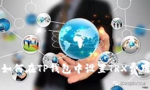 如何在TP钱包中设置TRX费用