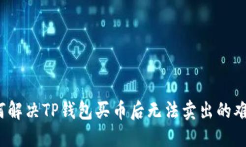 如何解决TP钱包买币后无法卖出的难题？