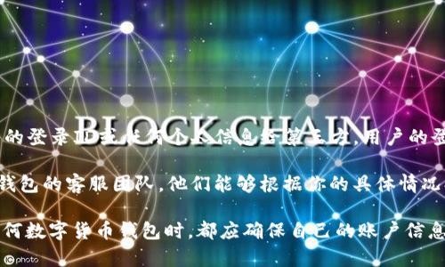 根据TP钱包的政策和隐私保护措施，通常情况下，TP钱包不会主动提供用户的登录ID或任何个人信息给第三方。用户的登录ID是个人信息的一部分，TP钱包会致力于保护用户的隐私和数据安全。 

如果你是指要找回自己的登录ID或遇到帐户相关的问题，建议直接联系TP钱包的客服团队，他们能够根据你的具体情况提供相应的帮助和支持。

在网络安全和隐私日益重要的今天，保护个人信息尤为重要。用户在使用任何数字货币钱包时，都应确保自己的账户信息安全，以防不必要的风险。