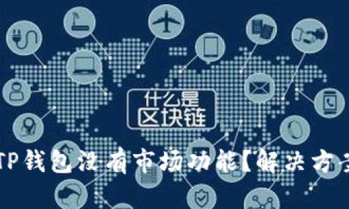 为什么我的TP钱包没有市场功能？解决方案与使用技巧