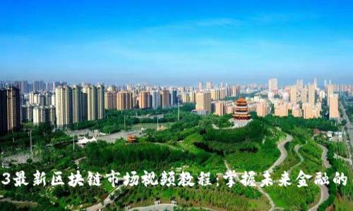 2023最新区块链市场视频教程：掌握未来金融的关键