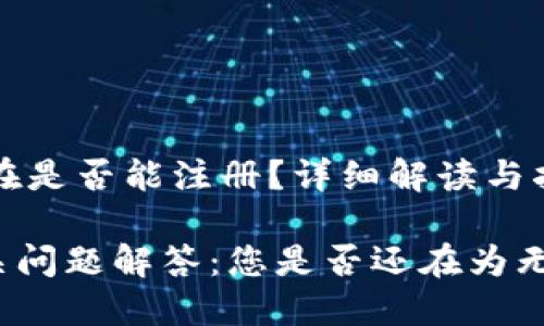 ## TP钱包现在是否能注册？详细解读与指南

TP钱包注册相关问题解答：您是否还在为无法注册而烦恼？