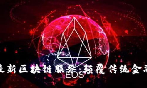微众银行最新区块链服务：颠覆传统金融的新选择