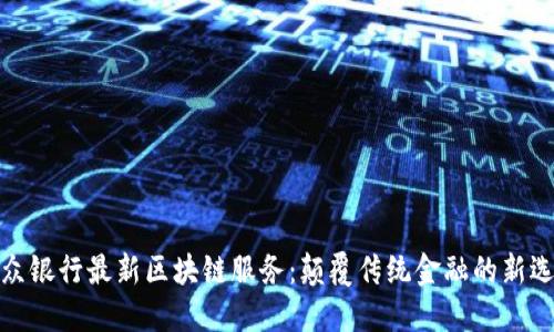 微众银行最新区块链服务：颠覆传统金融的新选择