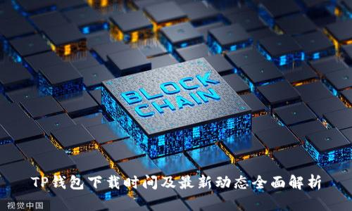 TP钱包下载时间及最新动态全面解析