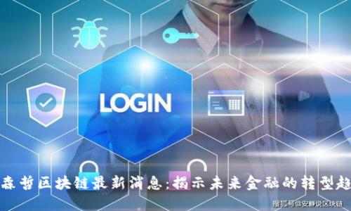 埃森哲区块链最新消息：揭示未来金融的转型趋势