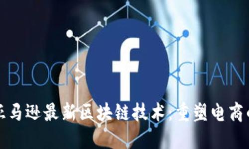 探秘亚马逊最新区块链技术：重塑电商的未来