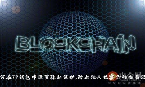如何在TP钱包中设置隐私保护，防止他人观察你的交易活动