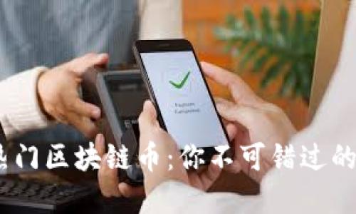 2023年热门区块链币：你不可错过的投资机会