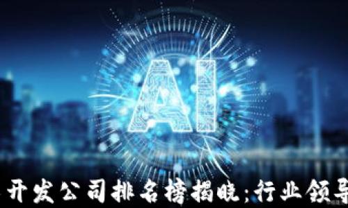 
2023年区块链技术开发公司排名榜揭晓：行业领导者与新秀一网打尽