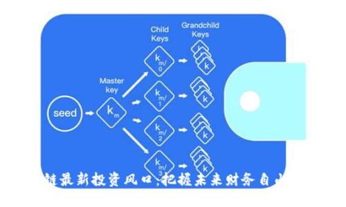 区块链最新投资风口：把握未来财务自由的机会