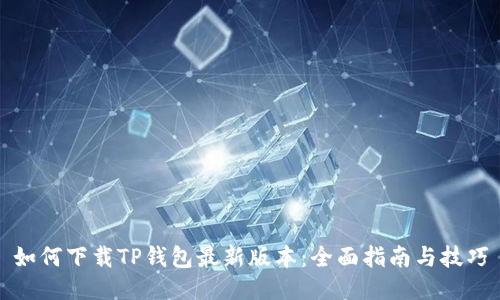 如何下载TP钱包最新版本：全面指南与技巧
