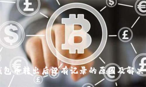 TP钱包币转出后没有记录的原因及解决办法