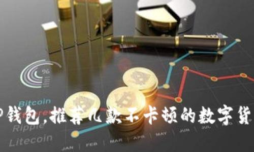 除了TP钱包，推荐几款不卡顿的数字货币钱包