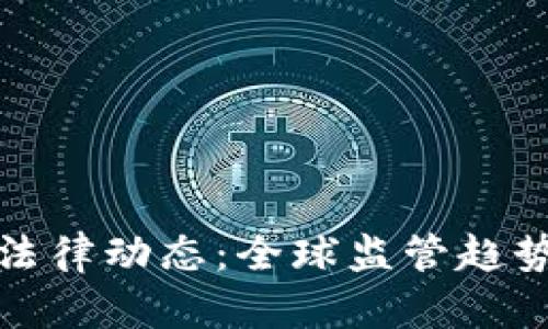 区块链最新法律动态：全球监管趋势与合规之道