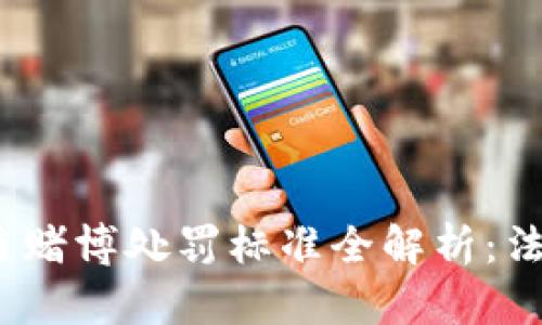 2023年区块链赌博处罚标准全解析：法律与风险并存