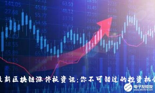 最新区块链涨停板资讯：你不可错过的投资机会