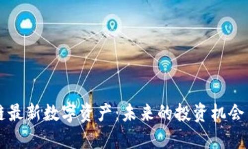 区块链最新数字资产：未来的投资机会与挑战