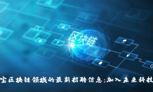 探索淘宝区块链领域的最新招聘信息：加入未来科技的浪潮