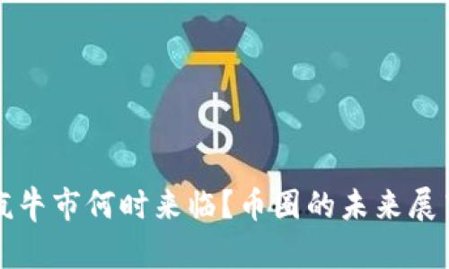 区块链疯牛市何时来临？币圈的未来展望与思考