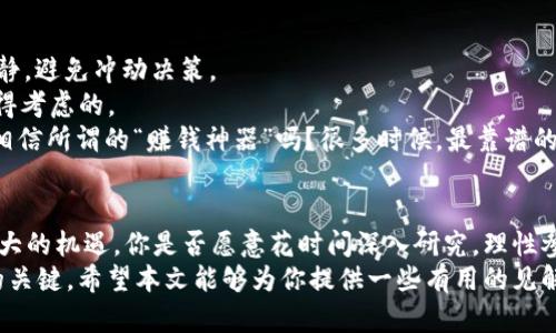 区块链买币投资可靠吗？揭秘数字资产的风险与机遇
区块链, 买币投资, 数字资产, 投资风险/guanjianci

引言：区块链的崛起与投资的吸引力
在过去的几年中，区块链技术得到了广泛关注，尤其是随着比特币和其他加密货币的迅速上涨，其背后的潜力吸引了无数投资者的目光。但在这个新兴的市场中，买币投资是否真的可靠？你是不是也在思考这个问题？本文将深度剖析区块链买币投资的局限与可能性，帮助你更好地理解这个领域。

区块链技术概述
区块链是一种去中心化的分布式账本技术，可以在不同的网络节点之间安全地记录、验证和共享信息。它的核心概念是通过加密技术保证数据的安全性和不可篡改性。这种技术不仅可以用于加密货币，还广泛应用于供应链管理、金融服务和智能合约等多个领域。

加密货币的崛起与市场现状
如今，加密货币市场呈现出蓬勃发展的态势，从比特币到以太坊，再到许多新兴的山寨币，其价格波动吸引了众多投资者。然而，这种价格波动不仅是机遇，更多的是风险。你是否注意到在某些时候，投资回报率的高峰也伴随着巨大的损失风险？

买币投资的优势
1. **高潜力回报**：许多早期投资者在市场初期获得了可观的利润，这使得买币投资在短期内吸引了很多人。很多人通过正确的投资时机获得了数倍的回报，难道你不想成为下一个成功的投资者吗？
2. **去中心化的金融革命**：区块链技术为传统金融体系提供了一种去中心化的替代方案，消除了传统银行的中介角色，减低了交易成本。这种新兴的金融形式吸引了大量的关注，不少人认为这是未来金融发展的趋势。
3. **多样化的投资产品**：投资者可以选择几千种不同的加密货币进行投资，涵盖了从稳定币到高波动性山寨币的各种产品，给投资者提供了灵活多样的选择空间。

买币投资的风险
然而，伴随高风险的机会总是存在的。买币投资同样面临诸多风险，包括：
1. **市场波动性**：加密货币市场以其极大的价格波动性而闻名。在一个瞬息万变的市场上，价格可能在几分钟内波动数倍，给投资者带来巨大的压力和风险。你能否在瞬息万变中保持冷静？
2. **监管风险**：各国政府对加密货币的监管政策尚不明确且存在变化的可能，随着政府立法的推进，加密货币市场可能面临更加严格的审查和限制，这无疑给投资者的未来带来不确定性。
3. **安全性问题**：加密货币的存储和交易需要高度安全的环境，但黑客攻击和交易所破产时有发生，投资者可能在一夜之间失去所有投资。你是否做好了应对数据泄露和资金损失的准备？

深入了解区块链和加密货币
在投资之前，深入了解区块链技术和加密货币的基本原理是关键。认识到加密货币背后的技术及其为何如此重要，可以帮助你做出更明智的投资决策。
1. **学习基本知识**：你可以通过网上课程、书籍、社区讨论等多种方式来学习区块链和加密货币的相关知识。充分理解技术背景，能帮助你辨识哪些项目有潜力，哪些又只是昙花一现的噱头。
2. **追踪市场趋势**：关注加密货币市场的新闻、分析和趋势变化，通过调查和分析来判断投资时机。与其盲目追随潮流，不如制定一个明确的投资策略。
3. **探索潜力项目**：在众多加密货币中，确实存在一些具有广阔前景和应用价值的项目。对这些项目进行深入研究，可以使你在投资中获利。

投资前需做的准备工作
在决定进入加密货币市场之前，做好以下准备将大有裨益：
1. **制定合理的投资计划**：确定你的投资目标、风险承受能力和投资时长。清晰的计划将帮助你在面临市场波动时保有冷静，避免冲动决策。
2. **资金管理**：按比例分配资金，避免一次性投入过多而产生的风险。是否应该采用分散投资的方法，来降低风险？这是值得考虑的。
3. **选择合适的平台**：选择声誉良好、安全性高的交易平台进行交易。确保了解平台的费率、支持的货币及其用户体验。你相信所谓的“赚钱神器”吗？很多时候，最靠谱的平台才是最明智的选择。

总结与未来展望
区块链买币投资是否可靠，实际上取决于你的投资策略、市场理解以及风险管理能力。虽然存在诸多风险，但同时也蕴含着巨大的机遇。你是否愿意花时间深入研究，理性参与这个变化迅速的市场？
未来，随着区块链技术的不断发展与应用，数字资产的投资方式将更加多样化。作为投资者，紧跟潮流、适应变化将是你成功的关键。希望本文能够为你提供一些有用的见解，帮助你在区块链买币投资的道路上更加稳健前行！