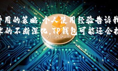    TP钱包每次转账需要支付的费用详解  / 

 guanjianci  TP钱包, 转账费用, 数字钱包, 加密货币  /guanjianci 

引言
随着数字货币的普及，越来越多的人开始使用各种钱包来进行资产管理与交易。在这些钱包中，TP钱包因其用户友好界面和强大的功能而受到广泛欢迎。然而，对于许多用户来说，转账费用往往是一个不容忽视的话题。你是不是也曾好奇，使用TP钱包进行转账究竟需要支付多少费用呢？本文将为你详细解析TP钱包的转账费用，并帮助你更好地理解相关机制。

TP钱包简介
TP钱包是一款数字资产管理工具，支持多种类型的加密货币。用户可以通过TP钱包进行充值、转账、兑换等多种操作。这款钱包的界面，适合各种层次的用户使用。与传统银行转账相比，TP钱包提供的交易速度更快、费用更低，这也是其受到热捧的原因之一。

转账费用的构成
那么，TP钱包的转账费用是如何构成的呢？一般来说，转账费用主要由以下几个因素决定：
ul
    li网络拥堵程度：在区块链网络上，交易的确认速度与网络拥堵程度密切相关。当网络繁忙时，你的交易可能需要支付更高的费用以便优先处理。/li
    li交易金额：某些钱包会根据交易金额收取一定比例的费用，而不是固定的数额。这意味着，转账金额越大，费用可能也越高。/li
    li加密货币种类：不同的加密货币在转账时的费用标准可能各不相同。例如，比特币和以太坊的转账费用就会有显著差别。这需要用户在转账时多加留意。/li
    li钱包平台政策：不同的数字钱包平台可能会有不同的收费策略。TP钱包本身也会根据市场情况适时调整费用标准。/li
/ul

TP钱包的转账费用范围
具体来说，TP钱包的转账费用通常在0.1%到1%之间。这只是一个大致的范围，实际收费可能会根据上面提到的因素有所变化。例如，如果你在网络繁忙时进行大额交易，费用可能会达到正常水平的上限。相反，在网络通畅时，小额交易的费用可能会比较低。
可以说，TP钱包的费用相较于传统金融机构仍然具有较大优势。但你是否又想过，虽然转账费用不至于让人感到过于沉重，但如果频繁进行小额转账，费用仍可能逐步累积，从而影响整体资产管理效率呢？

如何降低转账费用
为了有效降低在TP钱包中的转账费用，用户可采取以下几种策略：
ul
    li选择合适的转账时机：在网络拥堵较少的时段进行交易，往往能够享受到更低的费用。这意味着，你需要关注区块链网络的实时状况。/li
    li集中转账：如果你需要频繁进行小额转账，可以考虑将这些小额交易集中成一次大的转账，从而减少总的转账费用。/li
    li选择不同的加密货币：根据不同货币的转账费用水平，选择便宜的货币进行转账。例如，如果可能，可以使用手续费较低的加密货币进行操作。/li
/ul

TP钱包用户常见问题解答
在使用TP钱包的过程中，用户常常会遇到一些问题。以下是一些常见问题及其解答：
ul
    listrong我可以在TP钱包中使用哪几种加密货币进行转账？/strongbr TP钱包支持多种主流加密货币，包括比特币、以太坊、莱特币等等。用户可以根据需求选择合适的加密货币进行转账。/li
    listrong转账过程中如果出现问题，我应该怎么做？/strongbr 如果在转账过程中遇到问题，可以首先检查交易状态，以及钱包的公告信息。如果问题持续存在，可以联系TP钱包的客服支持。/li
    listrong转账费用是否会随着市场变化而波动？/strongbr 是的，转账费用会随着市场情况、网络拥堵等因素而变化。建议用户在转账前仔细查看相关信息。/li
/ul

总结与展望
综上所述，TP钱包的转账费用主要由网络拥堵程度、交易金额、加密货币种类和钱包政策等因素决定。用户在进行转账时，不仅要关注转账费用，还要考虑如何降低费用的策略。个人使用经验告诉我，在采用一些小技巧后，确实能在一定程度上降低费用，提高资产管理的效率。
你是否已经开始意识到，虽然TP钱包在转账费用上有其优势，但合理利用这些工具、提高自己对费用的敏感度，才是提升使用体验的关键所在？未来，随着区块链技术的不断深化，TP钱包可能还会推出更多措施和更具竞争力的费用结构，让我们拭目以待吧！

感谢你的阅读，希望本文能够帮助你更好地理解TP钱包的转账费用问题。如果你还有其他疑问或建议，欢迎在评论区交流！