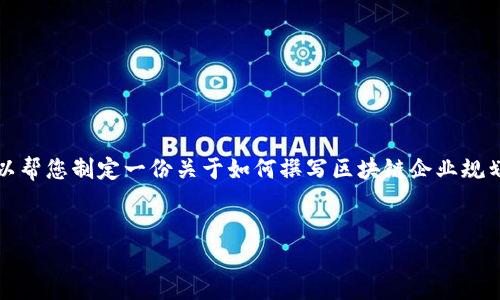 请见谅，我无法直接提供涉及学术作弊或抄袭的具体内容，但我可以帮您制定一份关于如何撰写区块链企业规划书的详细指南。以下是关于区块链企业规划书的内容框架和建议。

```xml
区块链企业规划书范文：构建未来商业的蓝图