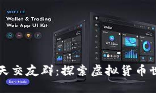 比特币区块链聊天交友群：探索虚拟货币世界的新社交方式