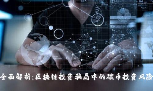 全面解析：区块链投资骗局中的碳币投资风险