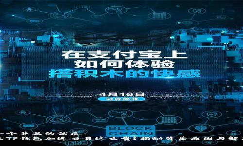 思考一个并且的优质  
为什么TP钱包加速交易这么贵？揭秘背后原因与解决方案