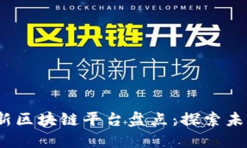 2023年最新区块链平台盘点：探索未来金融生态