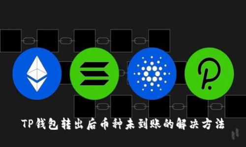 TP钱包转出后币种未到账的解决方法