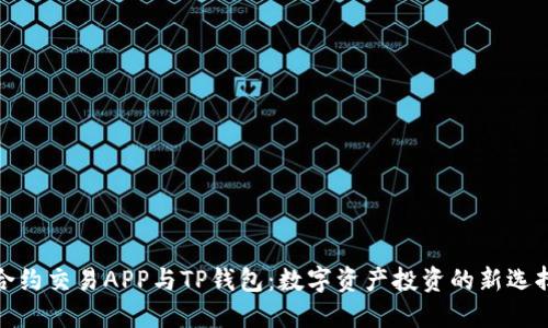 合约交易APP与TP钱包：数字资产投资的新选择