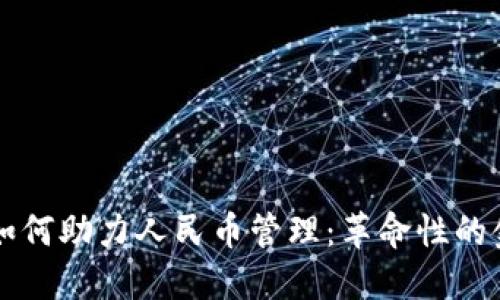 区块链技术如何助力人民币管理：革命性的金融解决方案
