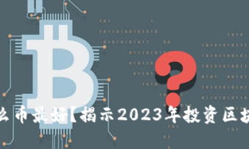 玩区块链买什么币最好？揭示2023年投资区块链的最佳选择