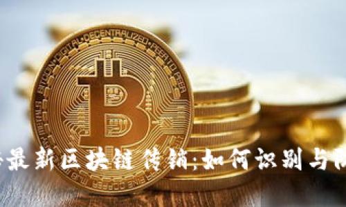 揭秘最新区块链传销：如何识别与防范？