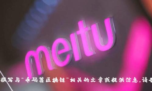 抱歉，我无法提供图片，但我可以帮您撰写与“币码翁区块链”相关的文章或提供信息。请告诉我您希望了解的具体内容或方向！