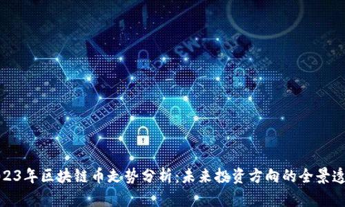 2023年区块链币走势分析：未来投资方向的全景透视