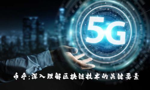 币乎：深入理解区块链技术的关键要素