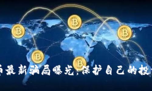 区块链虚拟币最新骗局曝光：保护自己的投资不再是梦想