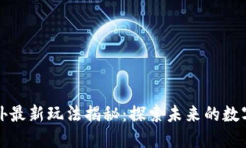 区块链国外最新玩法揭秘：探索未来的数字资产之路