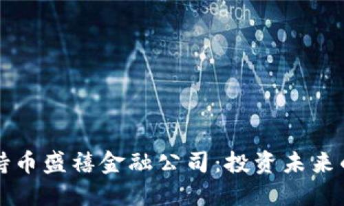 区块链持币盛禧金融公司：投资未来的金钥匙
