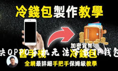 如何解决OPPO手机无法下载TP钱包的问题