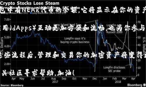 在TP钱包中添加NEAR（Near Protocol）代币的步骤如下：

第一步：下载并安装TP钱包
如果你还没有安装TP钱包，请先到官方网站或应用商店下载并安装TP钱包。安装完成后，打开TP钱包并创建一个新钱包或者导入已有的钱包。

第二步：创建或导入钱包
如果是新用户，按照提示创建一个新钱包，并务必安全保存助记词；如果你已经有钱包，可以选择导入钱包，输入助记词即可。

第三步：打开“资产”页面
登录后，进入钱包的主界面，找到并点击“资产”标签。在这里，你可以查看当前已添加的各种代币。

第四步：添加NEAR代币
在资产页面，通常会有“添加代币”或“添加资产”的选项。点击后系统将显示支持的代币列表。

第五步：搜索NEAR代币
在搜索框中输入“NEAR”，等待系统返回相应的搜索结果。找到NEAR代币后，点击选择它。

第六步：确认添加
系统将要求你确认要添加的代币信息，确保一切正确后，点击确认。如果你希望在资产列表中随时查看NEAR代币的余额和交易记录，务必点击“添加”或“确认”按钮。

第七步：查看你的NEAR资产
回到资产页面，你应该能够在列表中看到NEAR代币。此时，如果你的钱包中有NEAR代币的余额，它将显示在你的资产总览中。

你是不是期待在TP钱包中管理你的NEAR代币？这将使你与去中心化应用（dApps）互动更加方便和流畅，也为你参与NEAR生态提供了便利的工具。

总结
通过简单的几个步骤，你就可以在TP钱包中成功添加NEAR代币。掌握这些流程后，管理和交易你的加密资产将变得更为轻松。希望本文能对你有所帮助，让你在加密领域的探索更加顺利。

如果在此过程中遇到问题，不妨查看TP钱包的官方支持页面，或加入相关社区寻求帮助。加油！