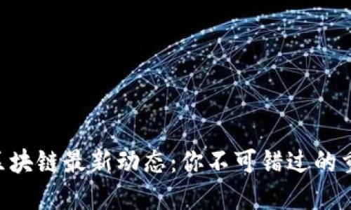 2023年12月区块链最新动态：你不可错过的重要趋势与资讯