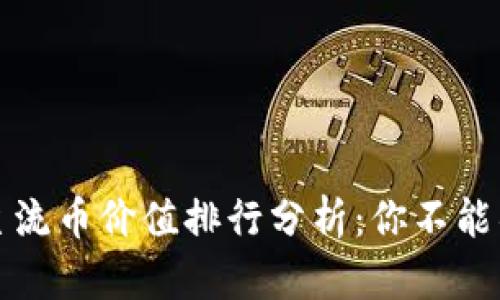 2023年区块链主流币价值排行分析：你不能错过的投资机会！