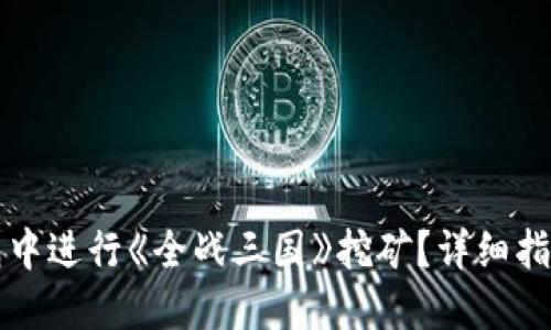 如何在TP钱包中进行《全战三国》挖矿？详细指南与技巧分享