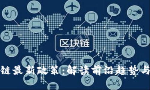探索区块链最新政策：解读前沿趋势与未来发展